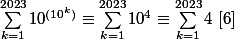 \sum_{k=1}^{2023}10^{(10^k)}\equiv \sum_{k=1}^{2023} 10^4\equiv \sum_{k=1}^{2023}4\,\,[6]